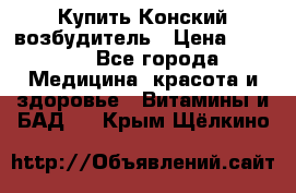 Купить Конский возбудитель › Цена ­ 2 300 - Все города Медицина, красота и здоровье » Витамины и БАД   . Крым,Щёлкино